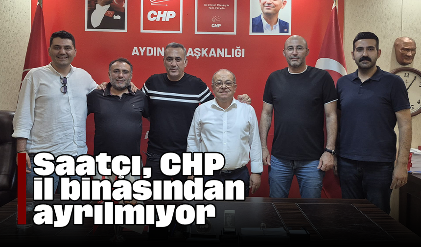 Saatçı, CHP il binasından ayrılmıyor