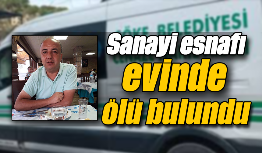 Sanayi esnafı evinde ölü bulundu