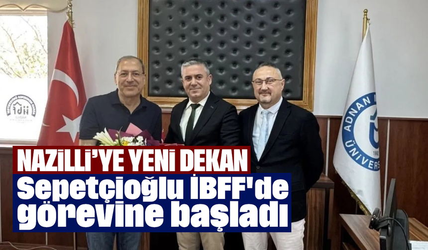 Nazilli'ye yeni dekan: Sepetçioğlu İBFF'de görevine başladı