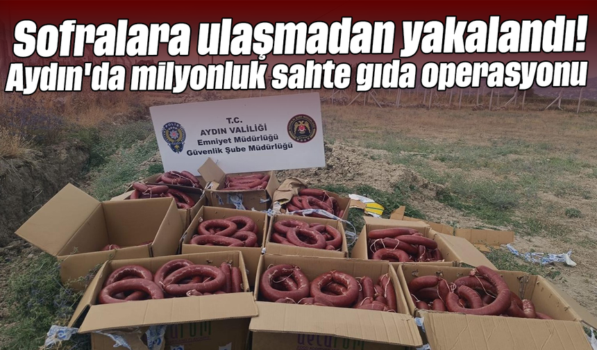 Sofralara ulaşmadan yakalandı! Aydın'da milyonluk sahte gıda operasyonu