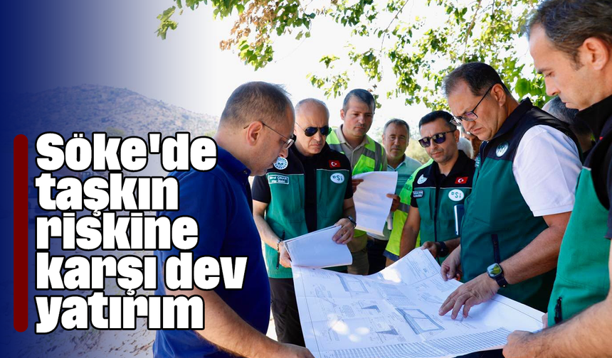 Söke'de taşkın riskine karşı dev yatırım