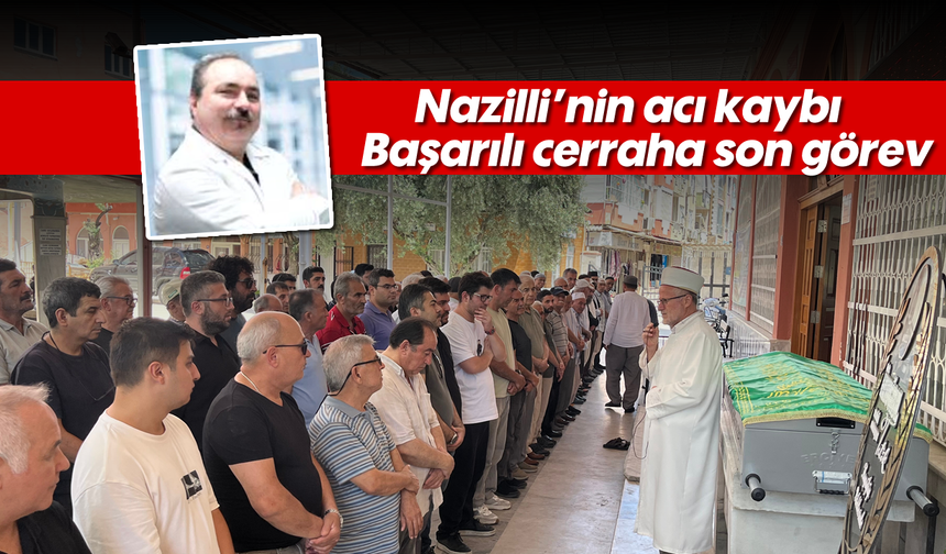 Nazilli’nin acı kaybı: Başarılı cerraha son görev