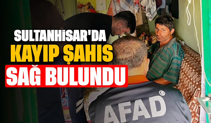 Sultanhisar’da, kayıp şahıs sağ bulundu