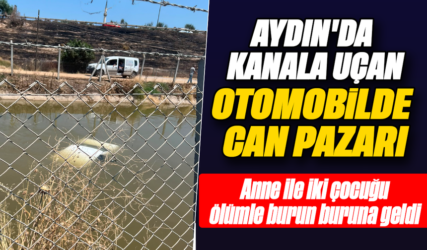 Aydın’da kanala uçan otomobilde can pazarı:  Anne ile iki çocuğu ölümle burun buruna geldi