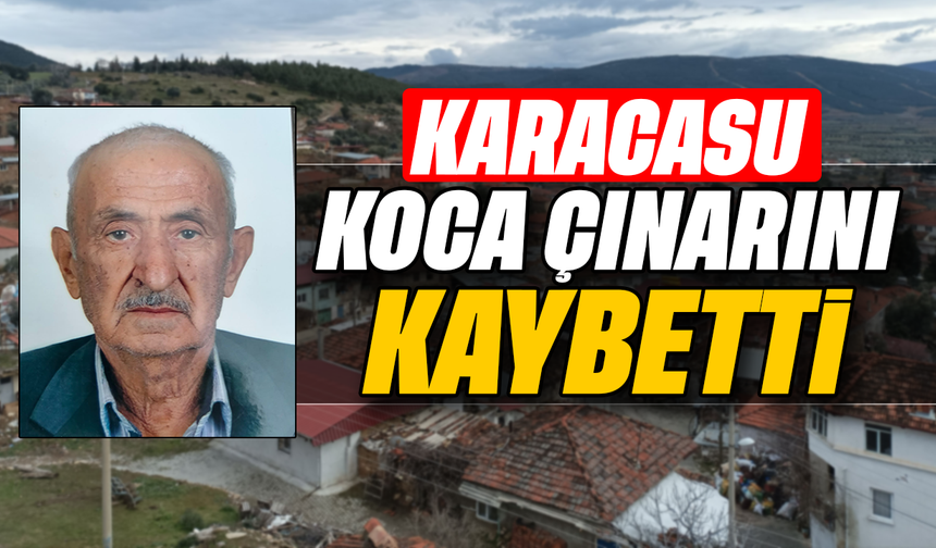 Karacasu koca çınarını kaybetti