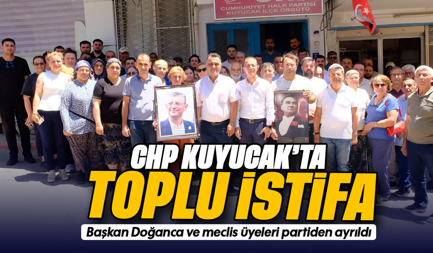 CHP Kuyucak’ta toplu istifa -  Başkan Doğanca ve meclis üyeleri partiden ayrıldı