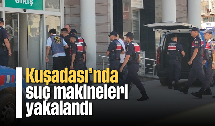 Kuşadası’nda suç makineleri yakalandı