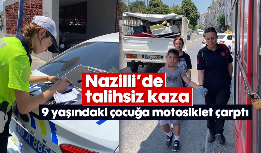 Nazilli'de talihsiz kaza: 9 yaşındaki çocuğa motosiklet çarptı