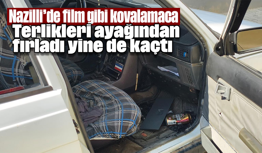 Nazilli’de film gibi kovalamaca: Terlikleri ayağından fırladı yine de kaçtı