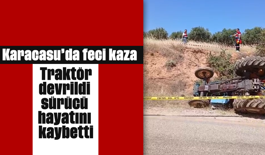 Karacasu'da feci kaza: Traktör devrildi, sürücü hayatını kaybetti