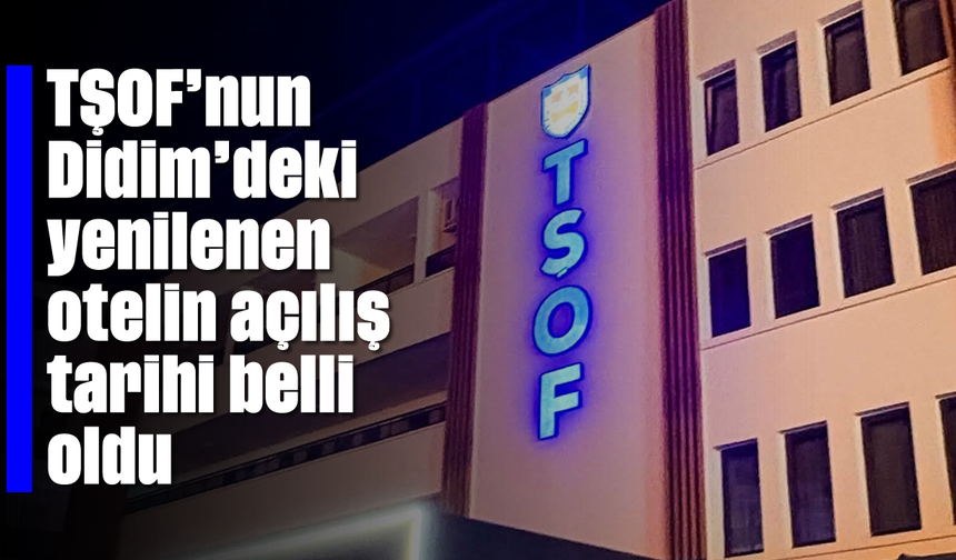 TŞOF'nun Didim'deki yenilenen otelin açılış tarihi belli oldu