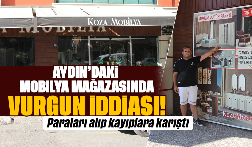 Aydın’daki mobilya mağazasında vurgun iddiası! Paraları alıp kayıplara karıştı