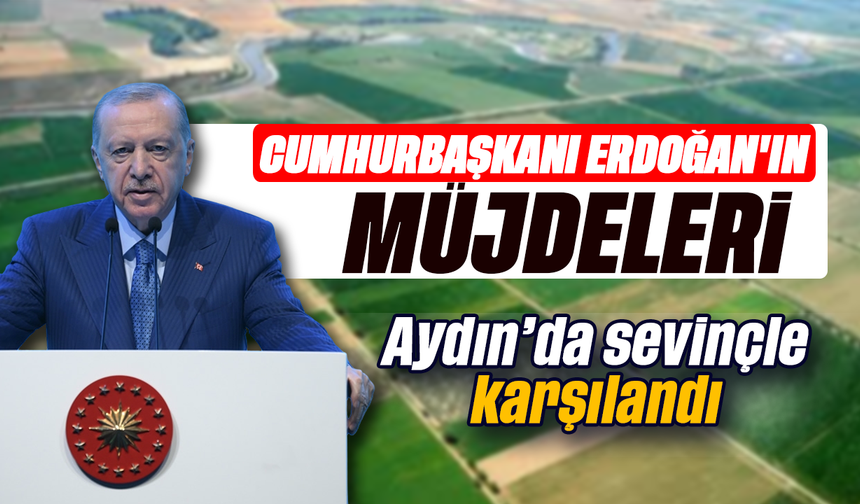 Cumhurbaşkanı Erdoğan’ın müjdeleri, Aydın’da sevinçle karşılandı