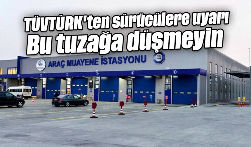 TÜVTÜRK'ten sürücülere uyarı: Bu tuzağa düşmeyin