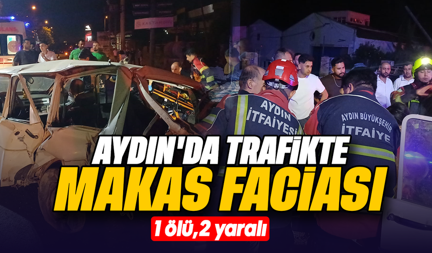 Aydın'da trafikte makas faciası: 1 ölü,2 yaralı