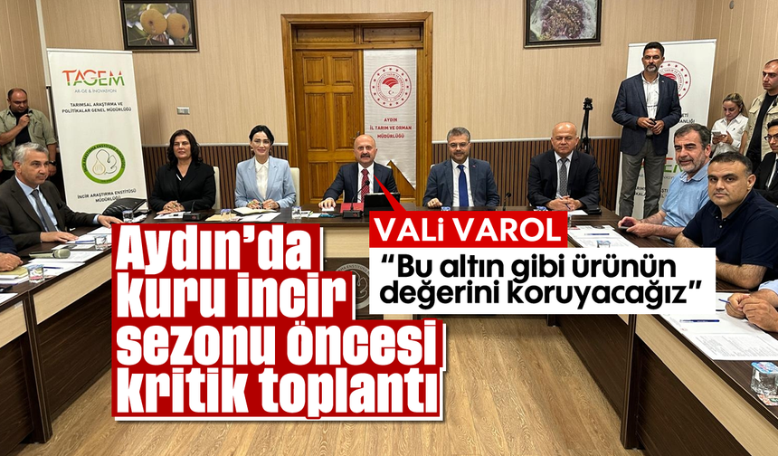 Aydın’da kuru incir sezonu öncesi kritik toplantı