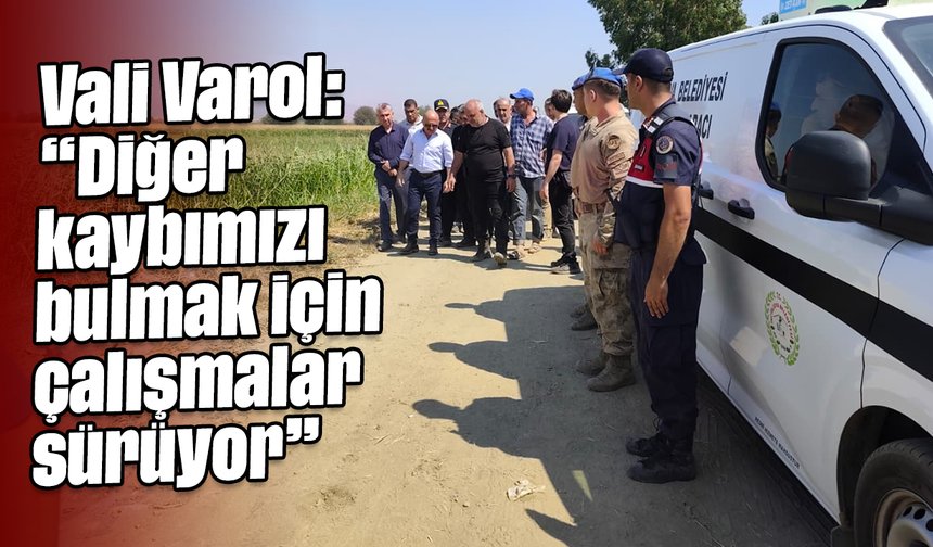Vali Varol, “Diğer kaybımızı bulmak için çalışmalar sürüyor”