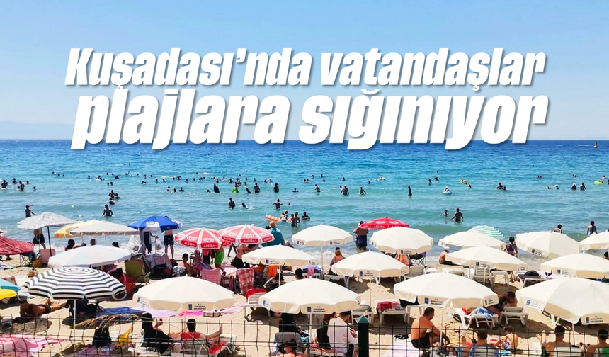 Kuşadası’nda vatandaşlar plajlara sığınıyor