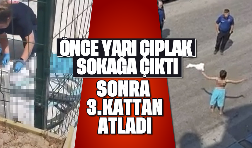 Önce yarı çıplak sokağa çıktı, sonra yüksekten atladı