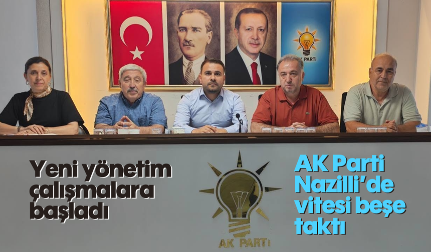 Yeni yönetim çalışmalara başladı: AK Parti Nazilli'de vitesi beşe taktı