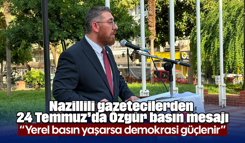 Nazillili gazetecilerden 24 Temmuz’da Özgür basın mesajı: “Yerel basın yaşarsa demokrasi güçlenir”
