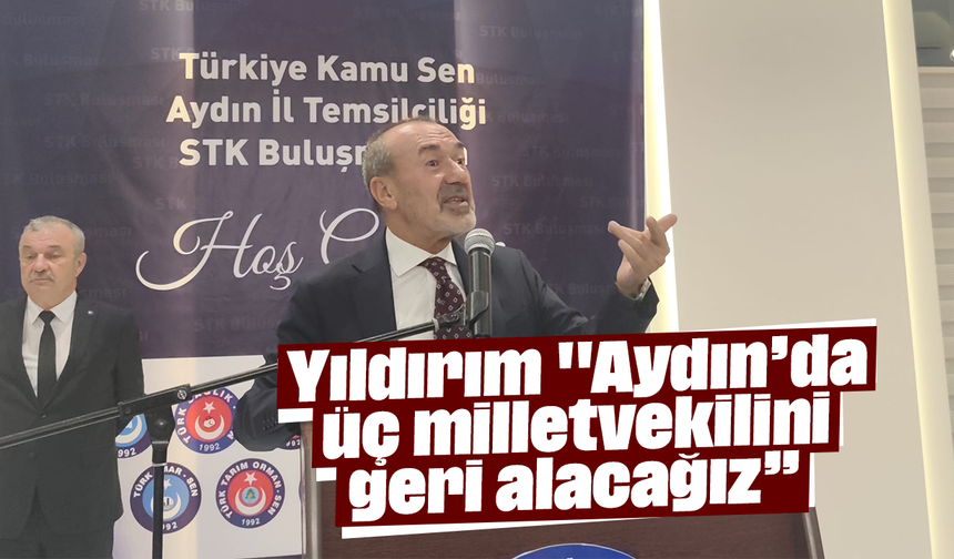 Yıldırım, "Aydın’da üç milletvekilini geri alacağız”
