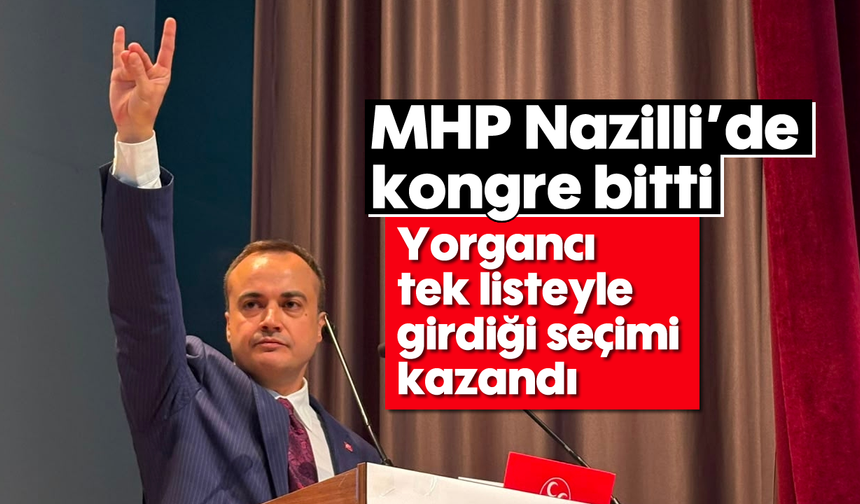 MHP Nazilli'de kongre bitti: Yorgancı tek listeyle girdiği seçimi kazandı