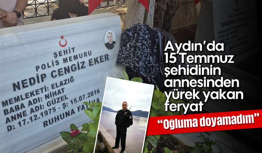 Aydın’da 15 Temmuz şehidinin annesinden yürek yakan feryat