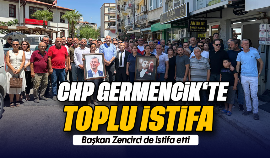 CHP Germencik'te toplu istifa : Başkan Zencirci de istifa etti