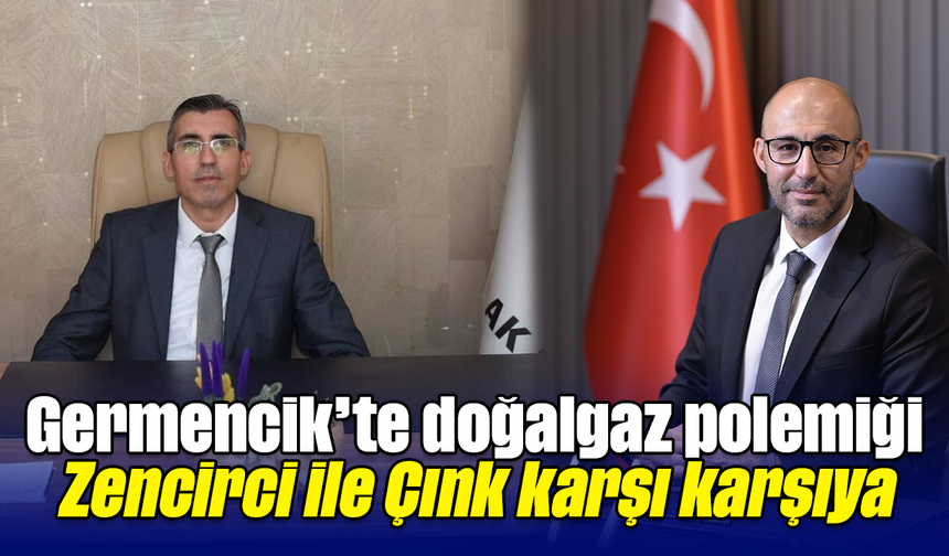 Germencik’te doğalgaz polemiği: Zencirci ile Çınk karşı karşıya