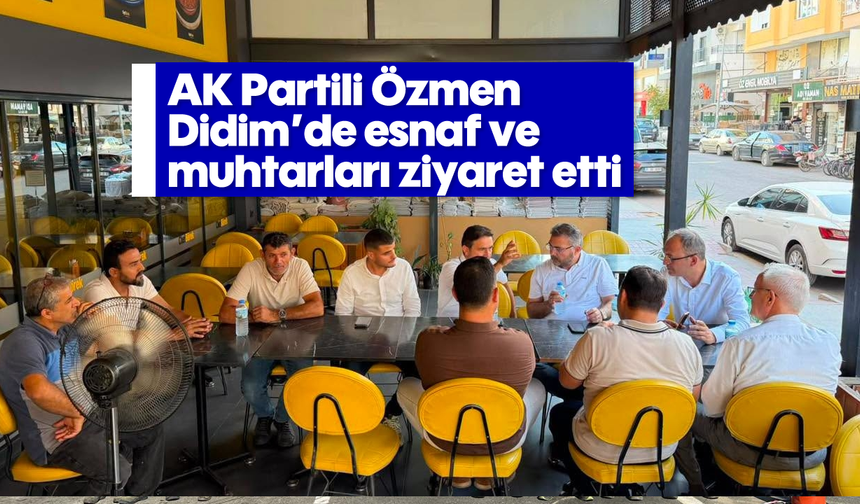 AK Partili Özmen, Didim’de esnaf ve muhtarları ziyaret etti