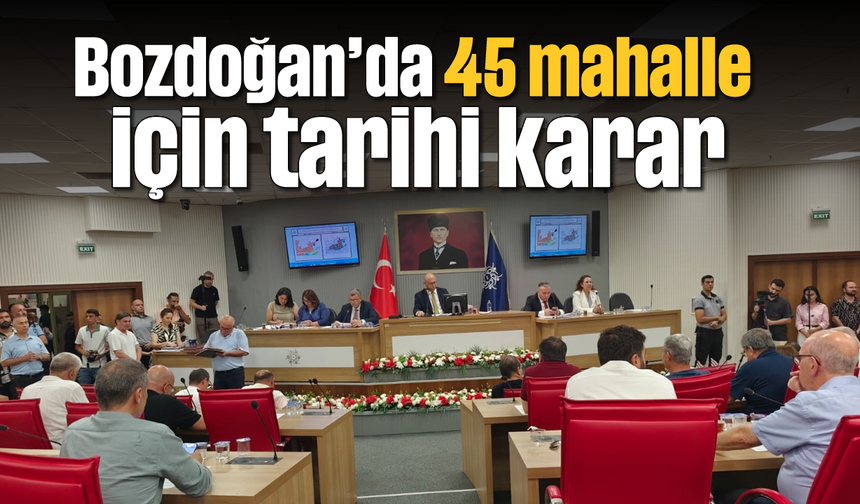 Bozdoğan'da 45 mahalle için tarihi karar