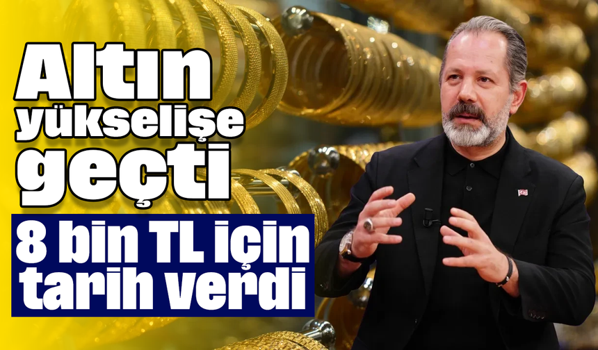 Altın yükselişe geçti: 8 bin TL için tarih verdi!