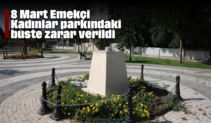8 Mart Emekçi Kadınlar parkındaki büste zarar verildi