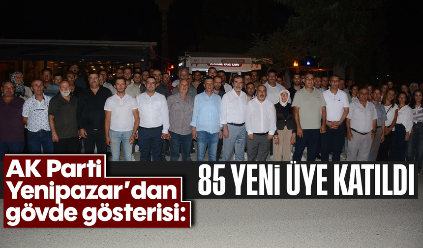 AK Parti Yenipazar’dan gövde gösterisi: 85 yeni üye katıldı