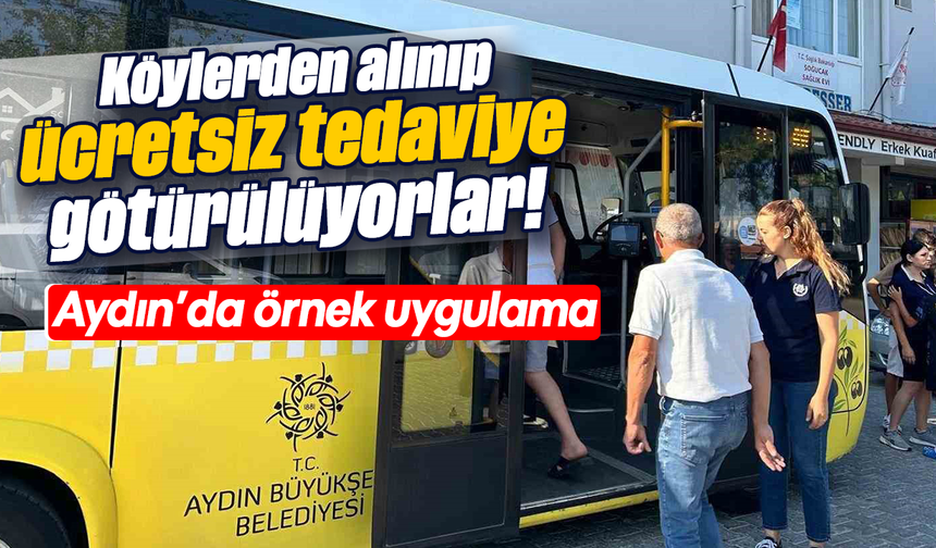 Köylerden alınıp ücretsiz tedaviye götürülüyorlar! Aydın’da örnek uygulama