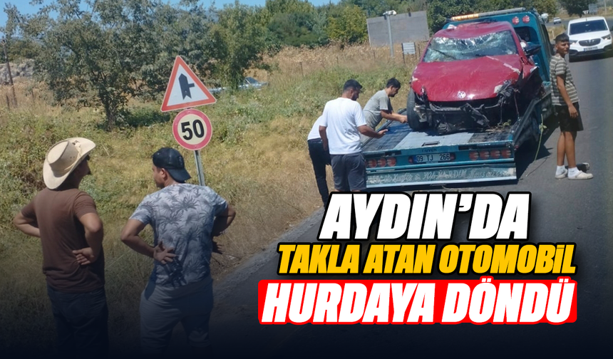 Aydın’da takla atan otomobil hurdaya döndü