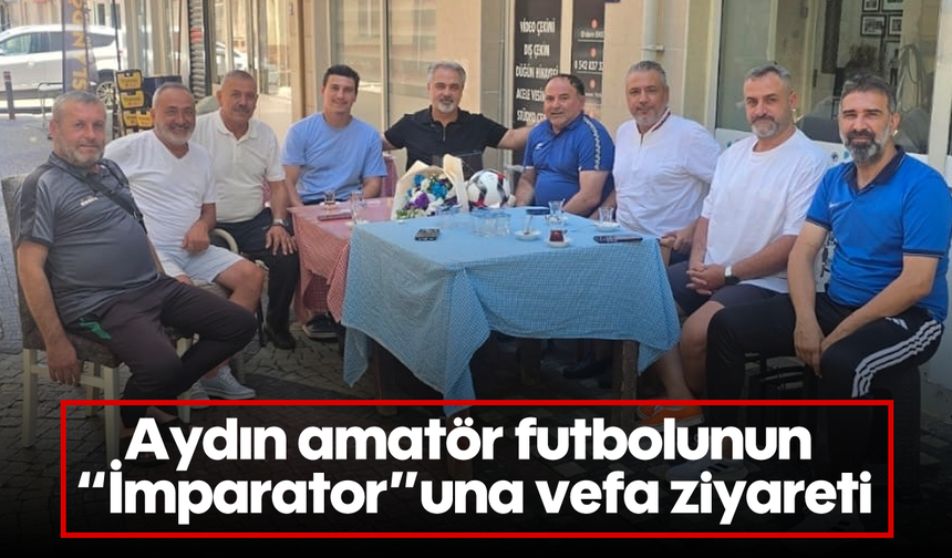 Aydın amatör futbolunun “İmparator”una vefa ziyareti