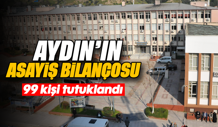 Aydın’ın asayiş bilançosu: 99 kişi tutuklandı