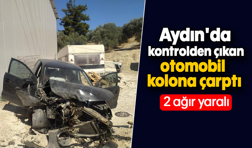 Aydın'da kontrolden çıkan otomobil kolona çarptı: 2 ağır yaralı