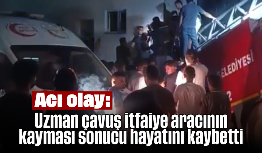 Acı olay: Uzman çavuş itfaiye aracının kayması sonucu hayatını kaybetti