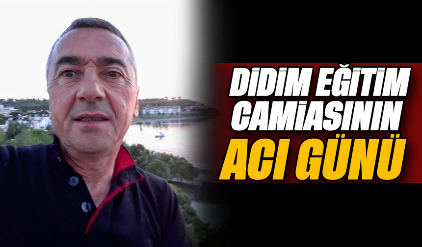 Didim eğitim camiasının acı günü