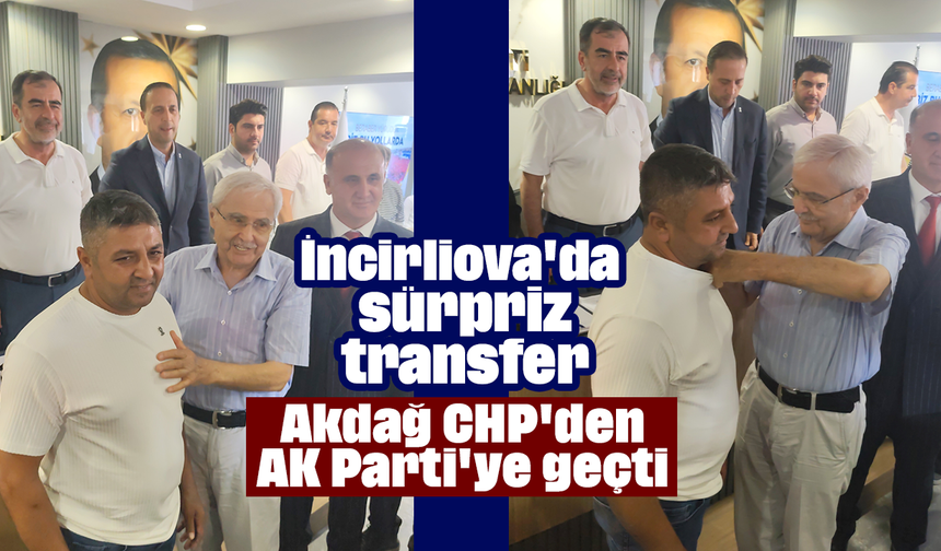 İncirliova'da sürpriz transfer: Akdağ, CHP'den AK Parti'ye geçti