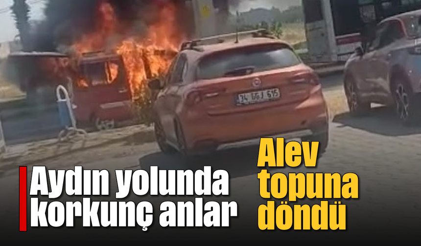 Aydın yolunda korkunç anlar: Alev topuna döndü