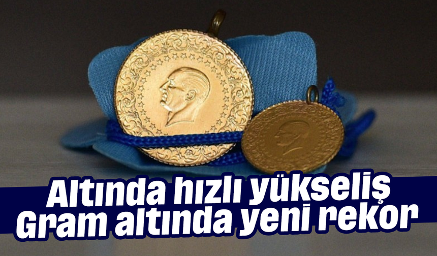 Altında hızlı yükseliş: Gram altında yeni rekor