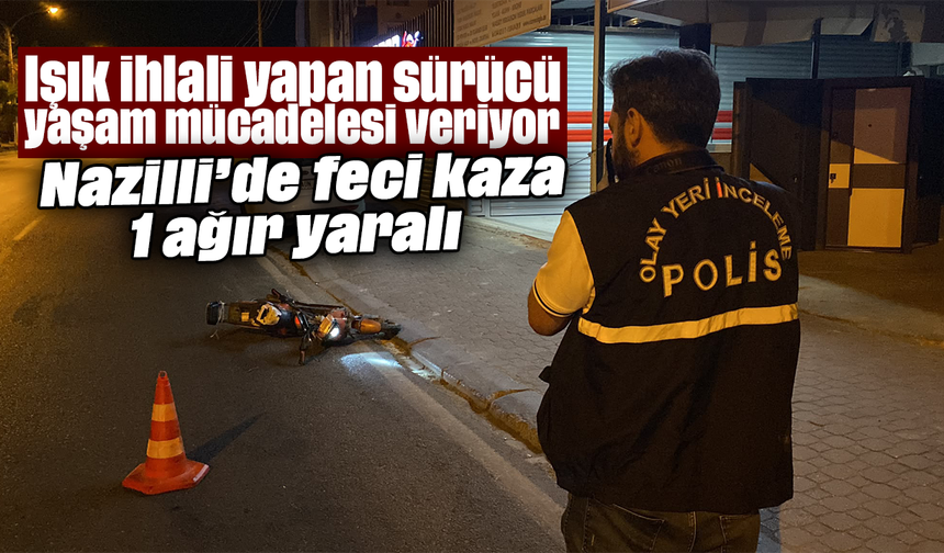 Işık ihlali yapan sürücü yaşam mücadelesi veriyor: Nazilli’de feci kaza : 1 ağır yaralı