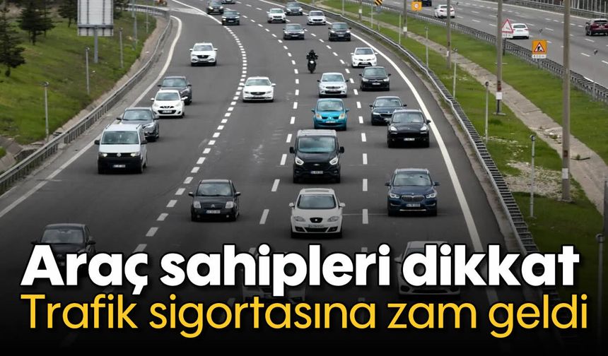Araç sahipleri dikkat: Trafik sigortasına zam geldi