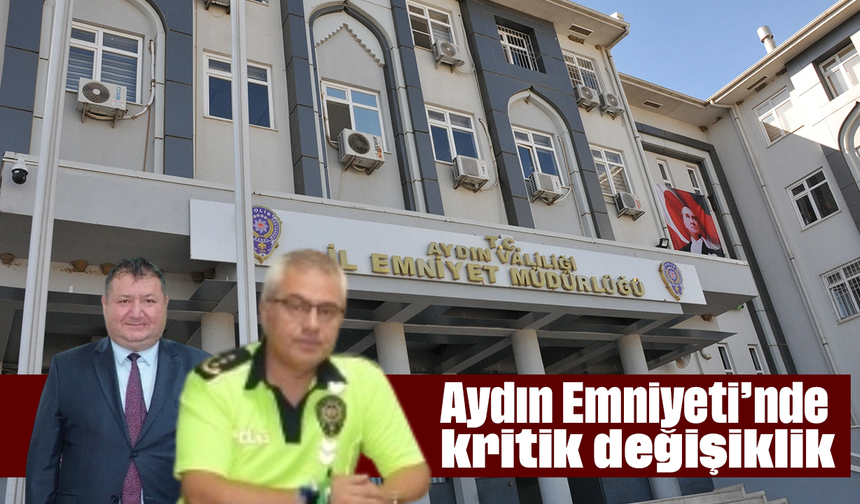 Aydın Emniyeti’nde kritik değişiklik