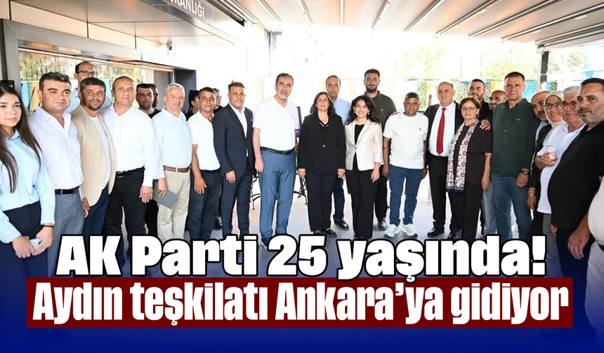 AK Parti 25 yaşında! Aydın teşkilatı Ankara’ya gidiyor