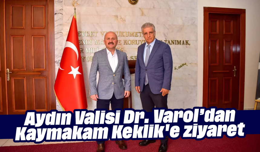 Aydın Valisi Dr. Varol’dan Kaymakam Keklik'e ziyaret